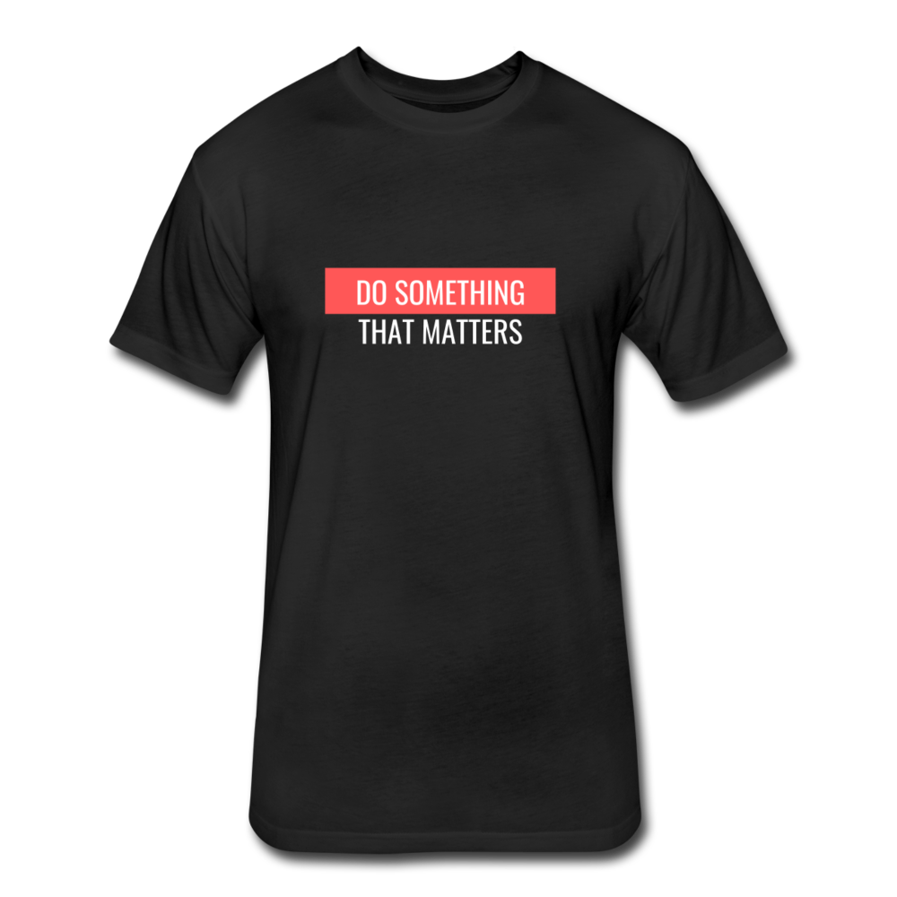 Do Something "That Matters" Fitted Cotton/Poly T-Shirt by Next Level - black