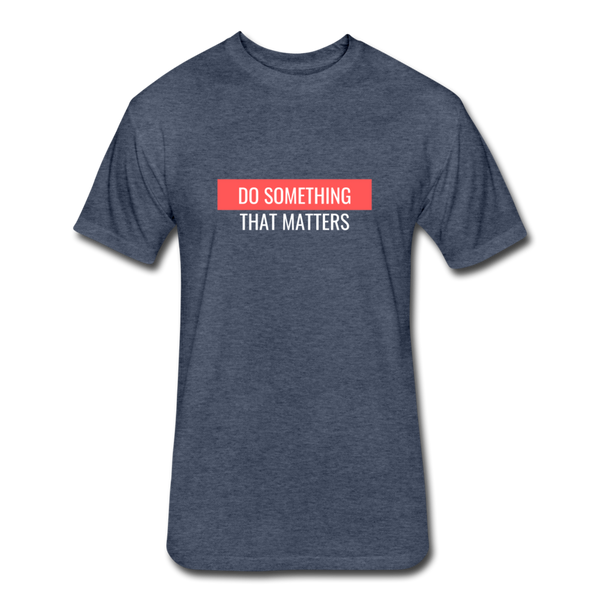 Do Something "That Matters" Fitted Cotton/Poly T-Shirt by Next Level - heather navy