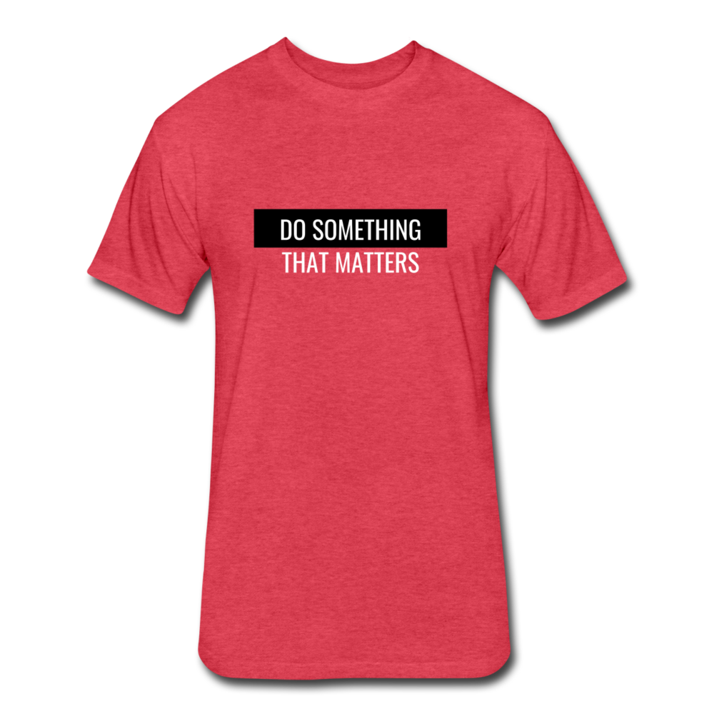 Do Something - That Matters - Fitted Cotton/Poly T-Shirt by Next Level - heather red