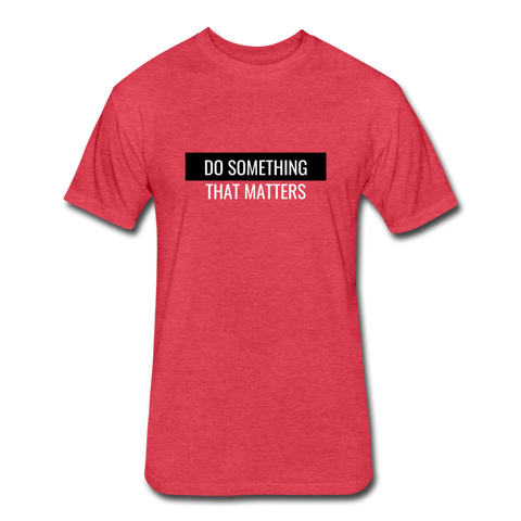 Do Something - That Matters - Fitted Cotton/Poly T-Shirt by Next Level - heather red